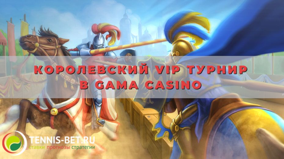 Королевский VIP турнир в Gama casino: от А до Я